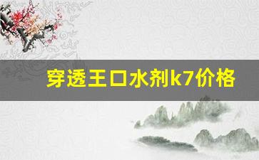 穿透王口水剂k7价格(穿透王进口小药)