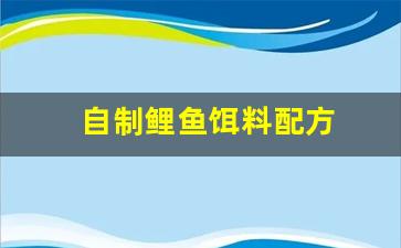 自制鲤鱼饵料配方(自制鲤鱼饵料配方推荐最新)