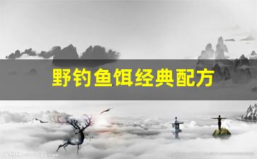 野钓鱼饵经典配方(野钓鱼饵经典配方大全)