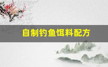 自制钓鱼饵料配方(自制钓鱼饵料配方及制作方法)