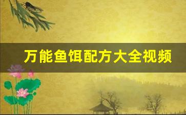万能鱼饵配方大全视频(万能鱼饵料配方大全)