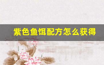 紫色鱼饵配方怎么获得(紫色的饵料)