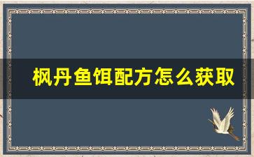 枫丹鱼饵配方怎么获取(丹枫谷隐藏剧情)