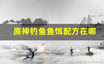 原神钓鱼鱼饵配方在哪(原神钓鱼鱼饵获取方法)