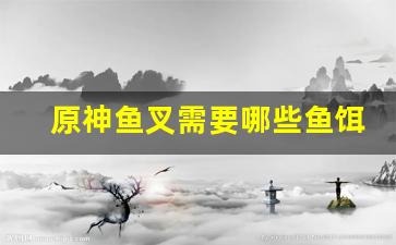 原神鱼叉需要哪些鱼饵配方(原神鱼叉需要什么鱼饵)