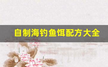 自制海钓鱼饵配方大全(如何自制海钓窝料)