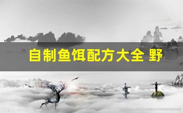 自制鱼饵配方大全 野钓(自制万能饵料)