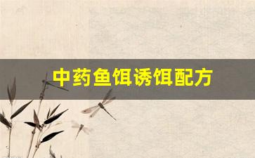 中药鱼饵诱饵配方(一味中药诱鱼特效)
