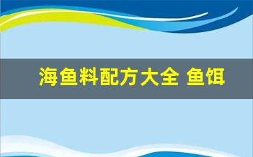海鱼料配方大全 鱼饵(海鱼 饲料)