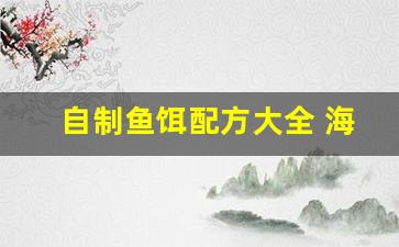 自制鱼饵配方大全 海钓竿(自制鱼饵配方大全 海钓竿)
