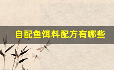 自配鱼饵料配方有哪些(自配鱼饵料配方有哪些呢)