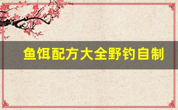 鱼饵配方大全野钓自制发酵(秘制发酵饵料)