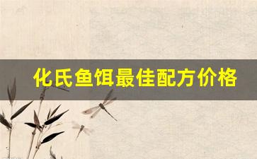 化氏鱼饵最佳配方价格表(化氏鱼饵介绍)