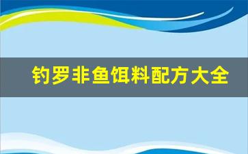 钓罗非鱼饵料配方大全(钓罗非鱼用什么饵料最好)