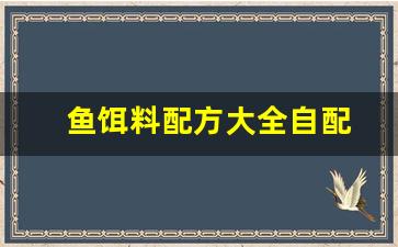 鱼饵料配方大全自配(鱼饵料有几种配方)