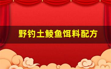 野钓土鲮鱼饵料配方(野钓土鲮鱼最佳饵料配方)