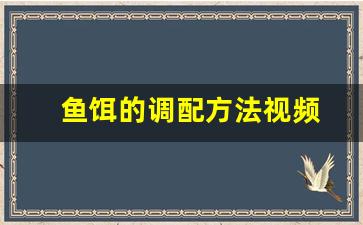 鱼饵的调配方法视频(鱼饵的调配方法视频教程)