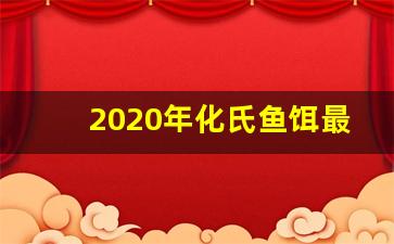 2020年化氏鱼饵最新配方(化氏饵料野钓万能配方)