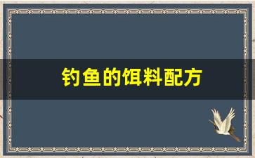 钓鱼的饵料配方(钓鱼的饵料配方和配方)