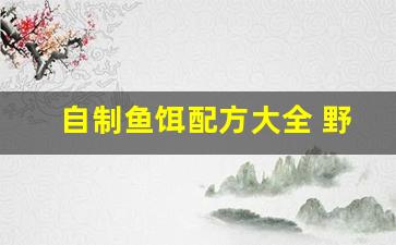 自制鱼饵配方大全 野钓冬天用什么(自制鱼饵配方大全 野钓冬天用什么饵料好)