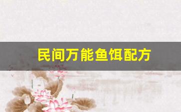 民间万能鱼饵配方(民间鱼饵秘方配方)