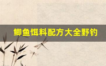 鲫鱼饵料配方大全野钓贴吧(鲫鱼饵料配方大全简单实用)
