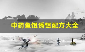 中药鱼饵诱饵配方大全(中药鱼饵绝秘方)