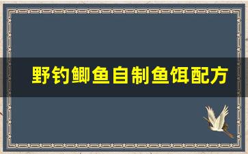 野钓鲫鱼自制鱼饵配方大全(野钓鲫鱼自制鱼饵配方大全视频)