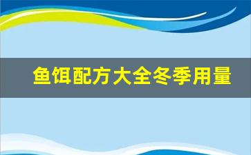 鱼饵配方大全冬季用量(冬季鱼饵的制作方法和配方)