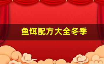 鱼饵配方大全冬季(鱼饵配方大全)