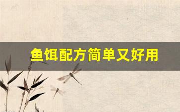 鱼饵配方简单又好用(鱼饵配方简单又好用的有哪些)