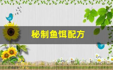 秘制鱼饵配方(秘制鱼饵配方大全)
